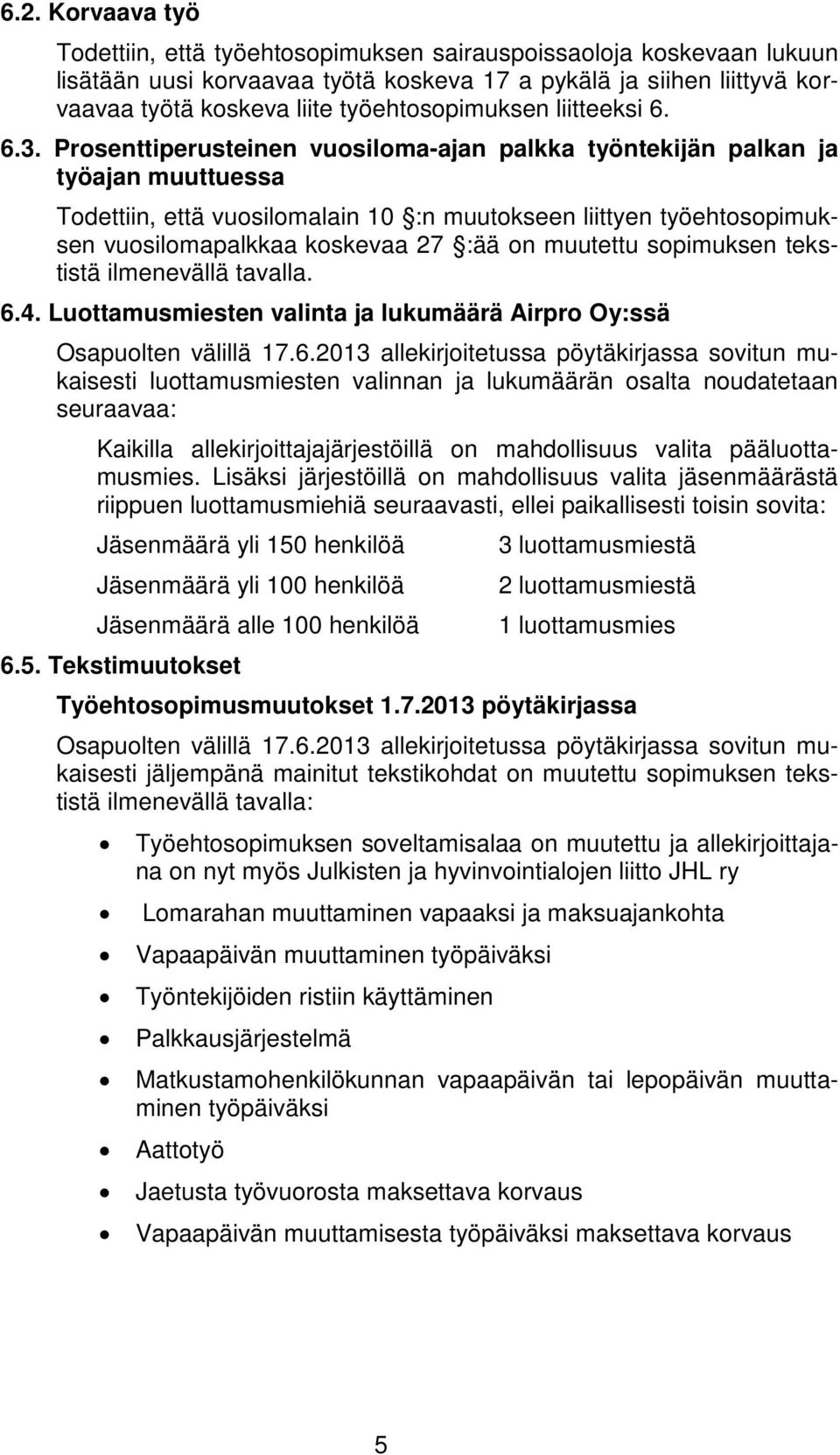 Prosenttiperusteinen vuosiloma-ajan palkka työntekijän palkan ja työajan muuttuessa Todettiin, että vuosilomalain 10 :n muutokseen liittyen työehtosopimuksen vuosilomapalkkaa koskevaa 27 :ää on