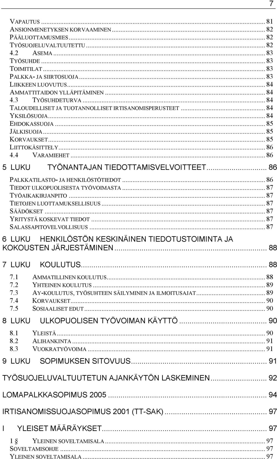 .. 85 LIITTOKÄSITTELY... 86 4.4 VARAMIEHET... 86 5 LUKU TYÖNANTAJAN TIEDOTTAMISVELVOITTEET... 86 PALKKATILASTO- JA HENKILÖSTÖTIEDOT... 86 TIEDOT ULKOPUOLISESTA TYÖVOIMASTA... 87 TYÖAIKAKIRJANPITO.