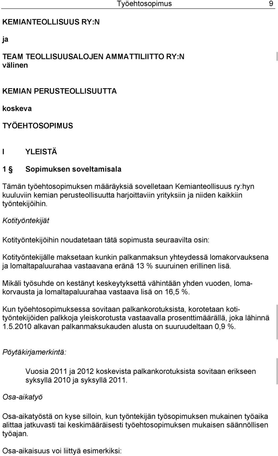 Kotityöntekijät Kotityöntekijöihin noudatetaan tätä sopimusta seuraavilta osin: Kotityöntekijälle maksetaan kunkin palkanmaksun yhteydessä lomakorvauksena ja lomaltapaluurahaa vastaavana eränä 13 %