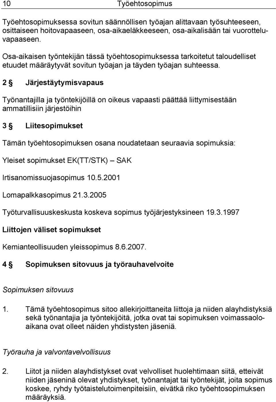 2 Järjestäytymisvapaus Työnantajilla ja työntekijöillä on oikeus vapaasti päättää liittymisestään ammatillisiin järjestöihin 3 Liitesopimukset Tämän työehtosopimuksen osana noudatetaan seuraavia