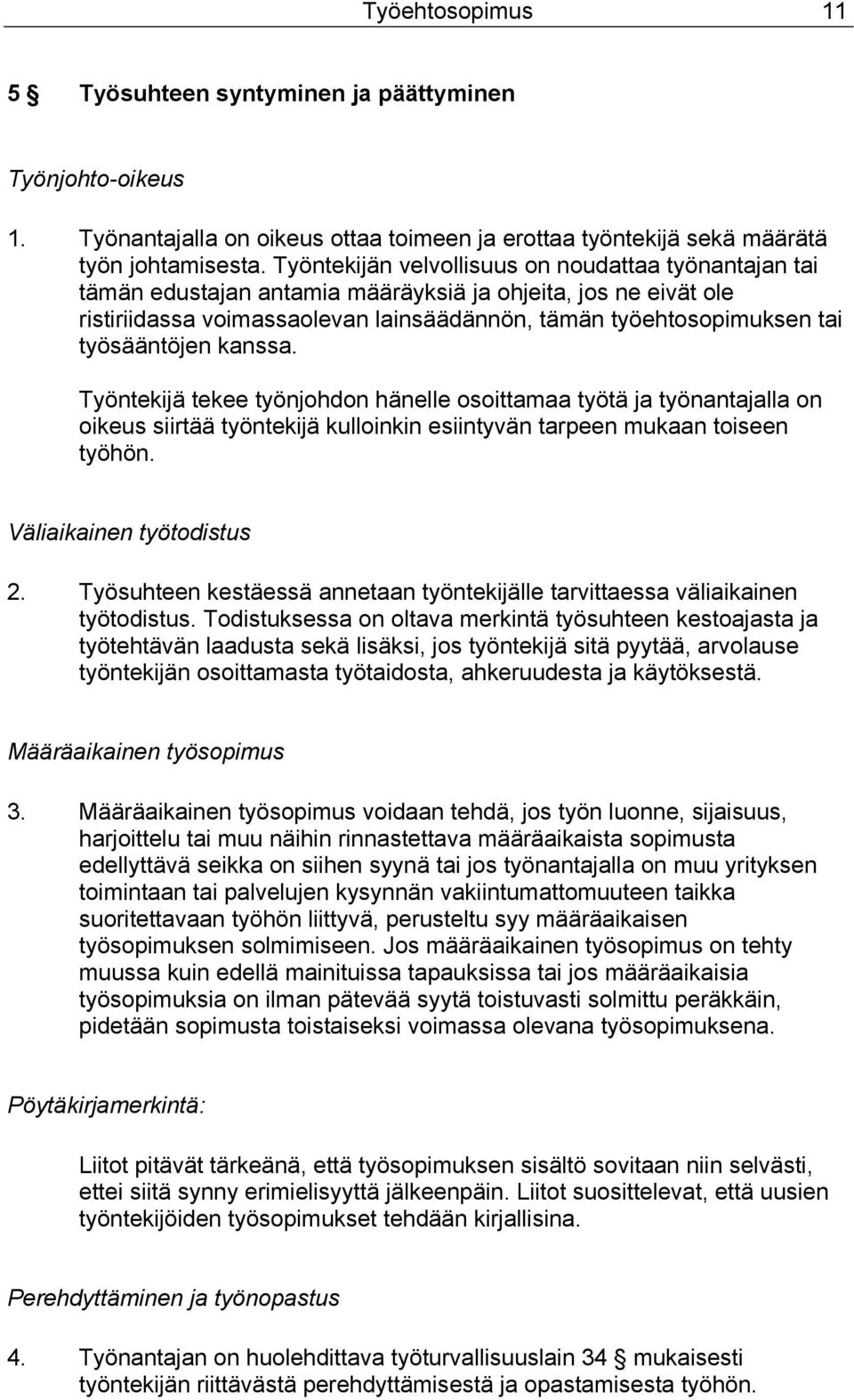 työsääntöjen kanssa. Työntekijä tekee työnjohdon hänelle osoittamaa työtä ja työnantajalla on oikeus siirtää työntekijä kulloinkin esiintyvän tarpeen mukaan toiseen työhön. Väliaikainen työtodistus 2.