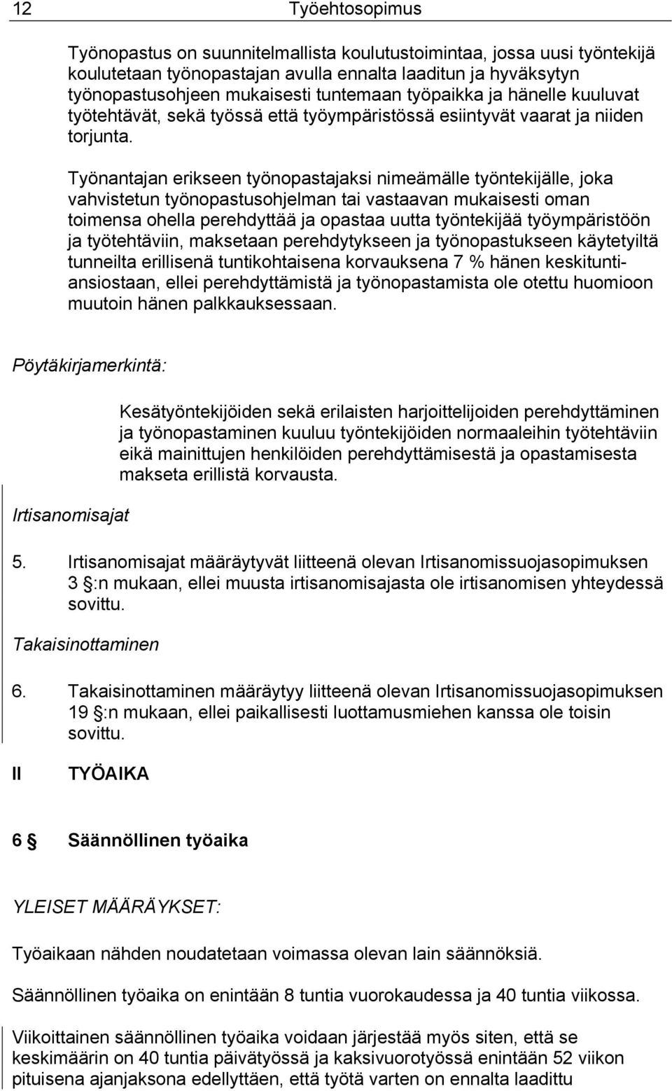 Työnantajan erikseen työnopastajaksi nimeämälle työntekijälle, joka vahvistetun työnopastusohjelman tai vastaavan mukaisesti oman toimensa ohella perehdyttää ja opastaa uutta työntekijää