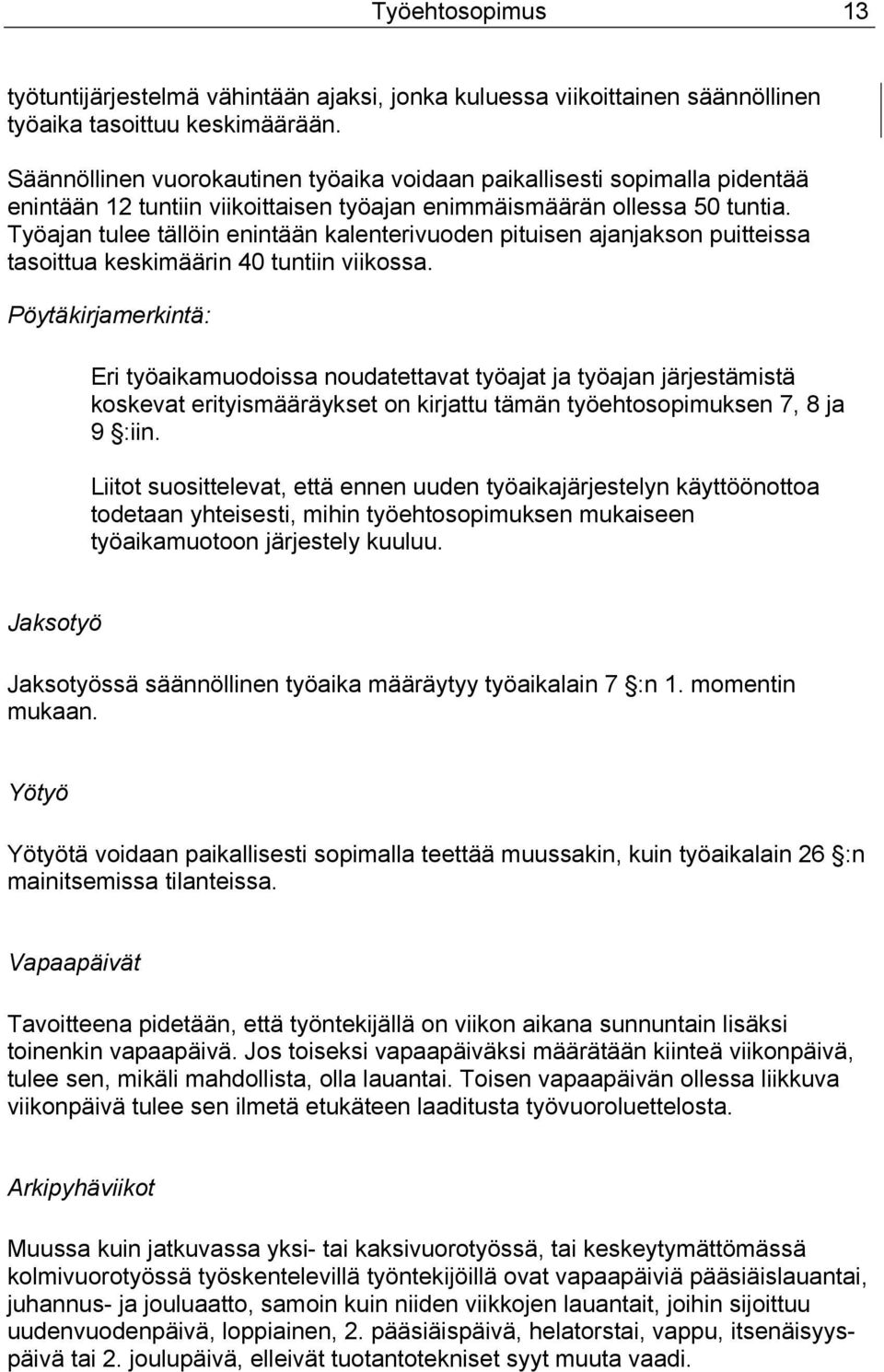 Työajan tulee tällöin enintään kalenterivuoden pituisen ajanjakson puitteissa tasoittua keskimäärin 40 tuntiin viikossa.