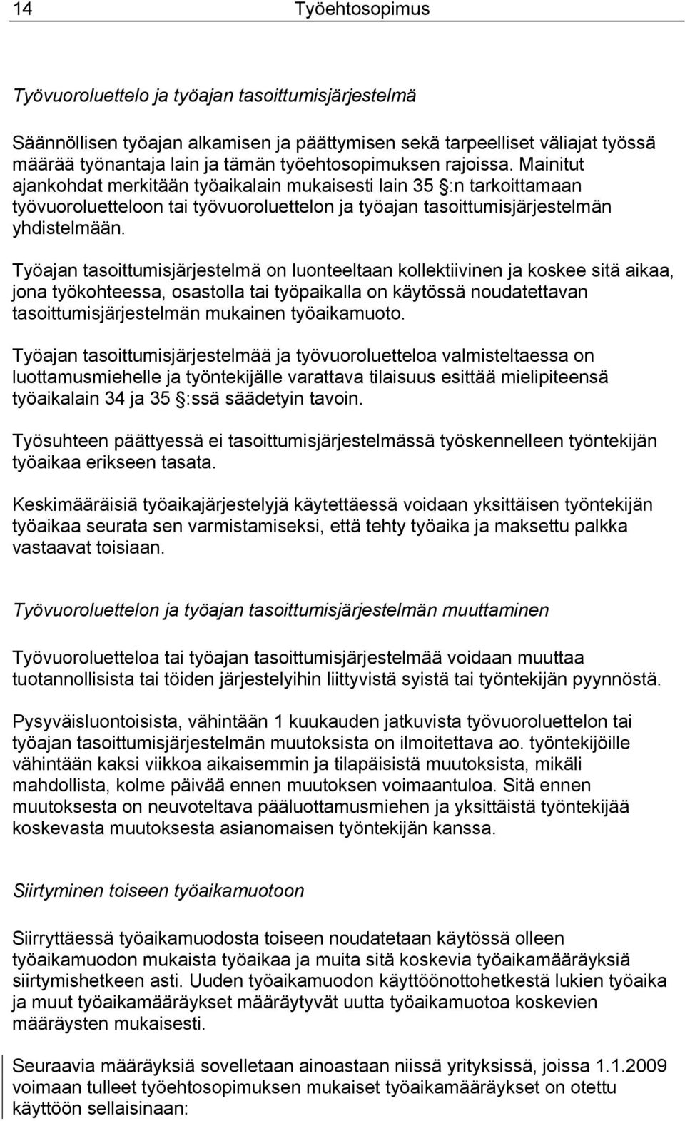 Työajan tasoittumisjärjestelmä on luonteeltaan kollektiivinen ja koskee sitä aikaa, jona työkohteessa, osastolla tai työpaikalla on käytössä noudatettavan tasoittumisjärjestelmän mukainen