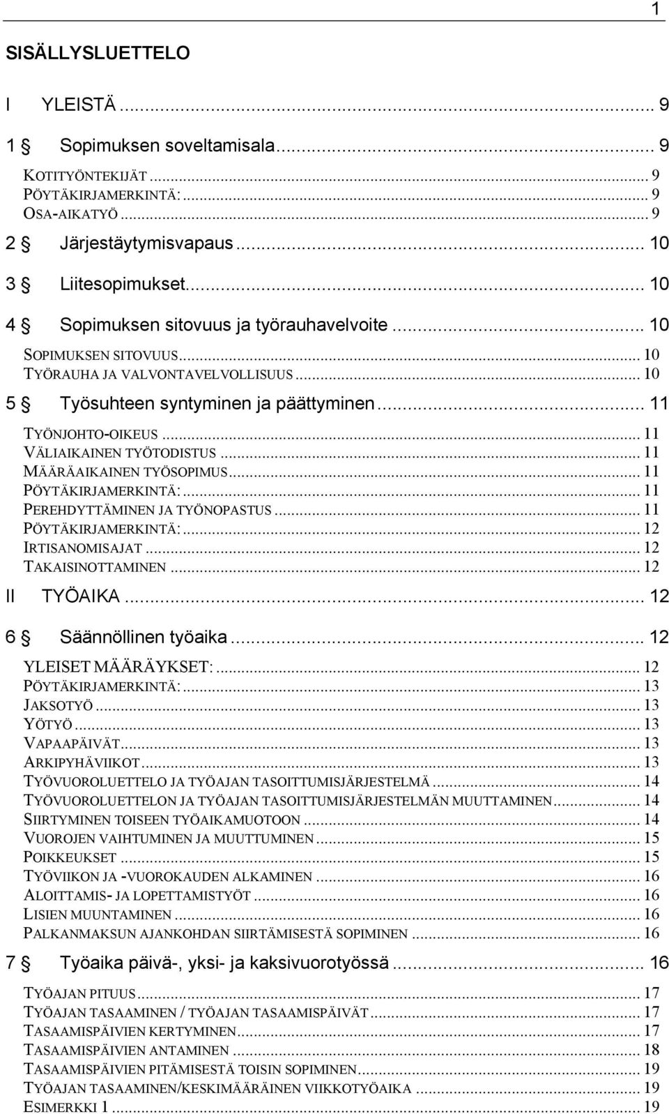 .. 11 VÄLIAIKAINEN TYÖTODISTUS... 11 MÄÄRÄAIKAINEN TYÖSOPIMUS... 11 PÖYTÄKIRJAMERKINTÄ:... 11 PEREHDYTTÄMINEN JA TYÖNOPASTUS... 11 PÖYTÄKIRJAMERKINTÄ:... 12 IRTISANOMISAJAT... 12 TAKAISINOTTAMINEN.