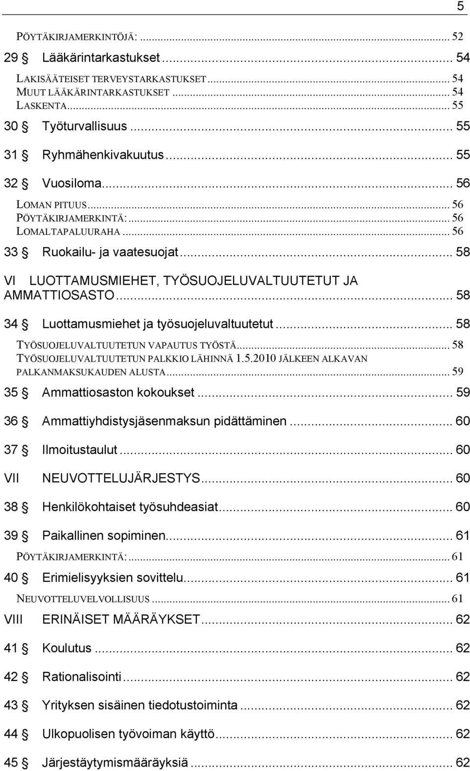 .. 58 34 Luottamusmiehet ja työsuojeluvaltuutetut... 58 TYÖSUOJELUVALTUUTETUN VAPAUTUS TYÖSTÄ... 58 TYÖSUOJELUVALTUUTETUN PALKKIO LÄHINNÄ 1.5.2010 JÄLKEEN ALKAVAN PALKANMAKSUKAUDEN ALUSTA.