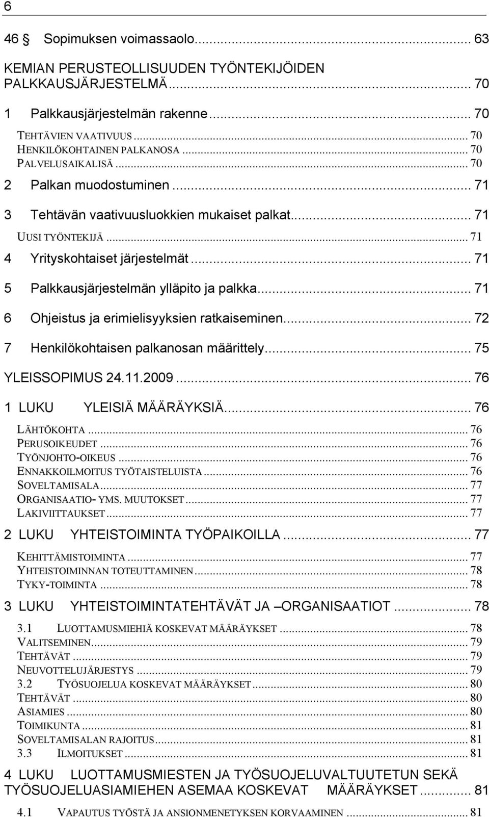 .. 71 5 Palkkausjärjestelmän ylläpito ja palkka... 71 6 Ohjeistus ja erimielisyyksien ratkaiseminen... 72 7 Henkilökohtaisen palkanosan määrittely... 75 YLEISSOPIMUS 24.11.2009.