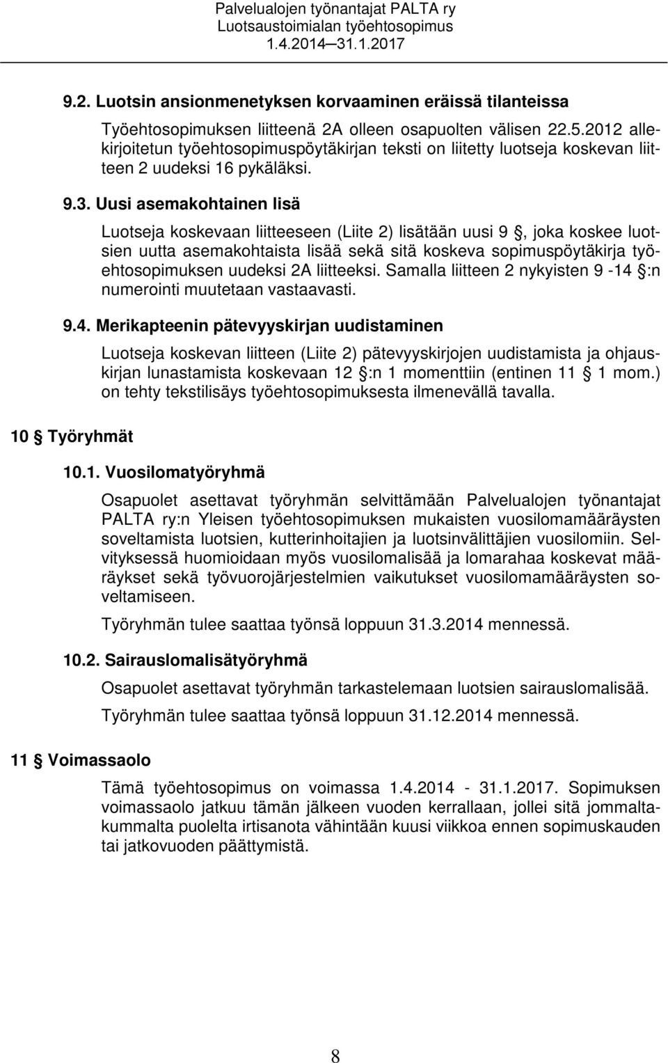 Uusi asemakohtainen lisä Luotseja koskevaan liitteeseen (Liite 2) lisätään uusi 9, joka koskee luotsien uutta asemakohtaista lisää sekä sitä koskeva sopimuspöytäkirja työehtosopimuksen uudeksi 2A