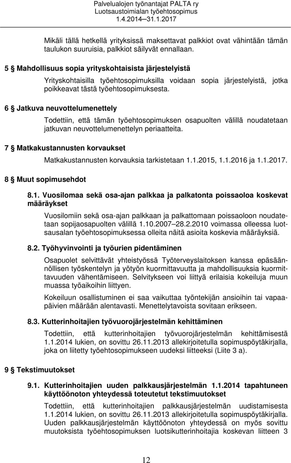 6 Jatkuva neuvottelumenettely Todettiin, että tämän työehtosopimuksen osapuolten välillä noudatetaan jatkuvan neuvottelumenettelyn periaatteita.