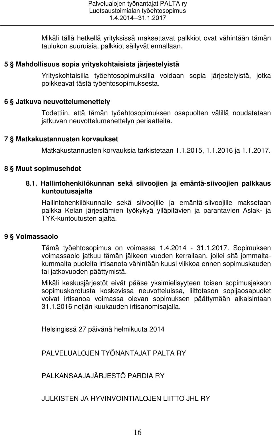 6 Jatkuva neuvottelumenettely Todettiin, että tämän työehtosopimuksen osapuolten välillä noudatetaan jatkuvan neuvottelumenettelyn periaatteita.