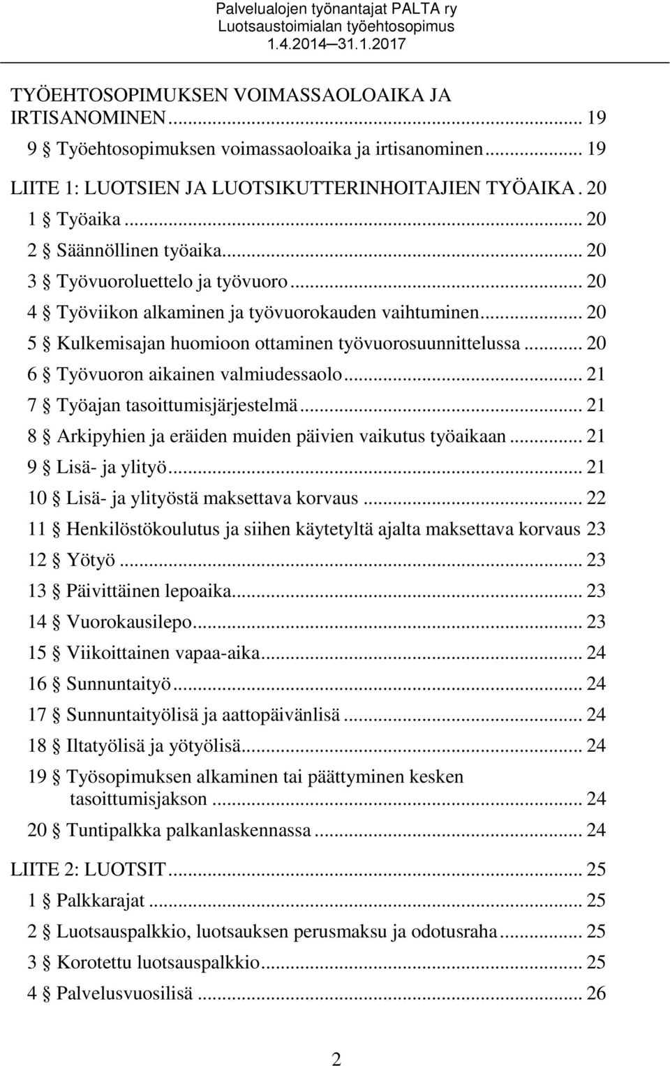 .. 20 6 Työvuoron aikainen valmiudessaolo... 21 7 Työajan tasoittumisjärjestelmä... 21 8 Arkipyhien ja eräiden muiden päivien vaikutus työaikaan... 21 9 Lisä- ja ylityö.