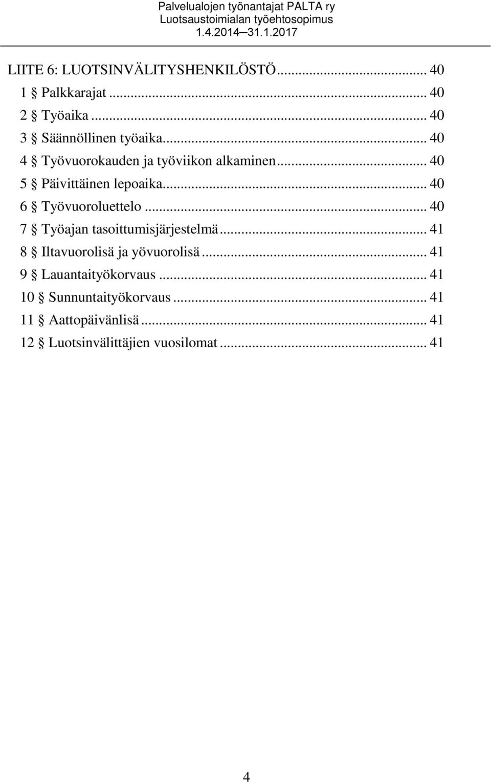 .. 40 6 Työvuoroluettelo... 40 7 Työajan tasoittumisjärjestelmä... 41 8 Iltavuorolisä ja yövuorolisä.