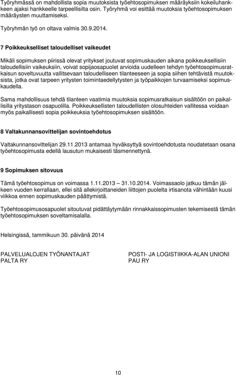 7 Poikkeukselliset taloudelliset vaikeudet Mikäli sopimuksen piirissä olevat yritykset joutuvat sopimuskauden aikana poikkeuksellisiin taloudellisiin vaikeuksiin, voivat sopijaosapuolet arvioida