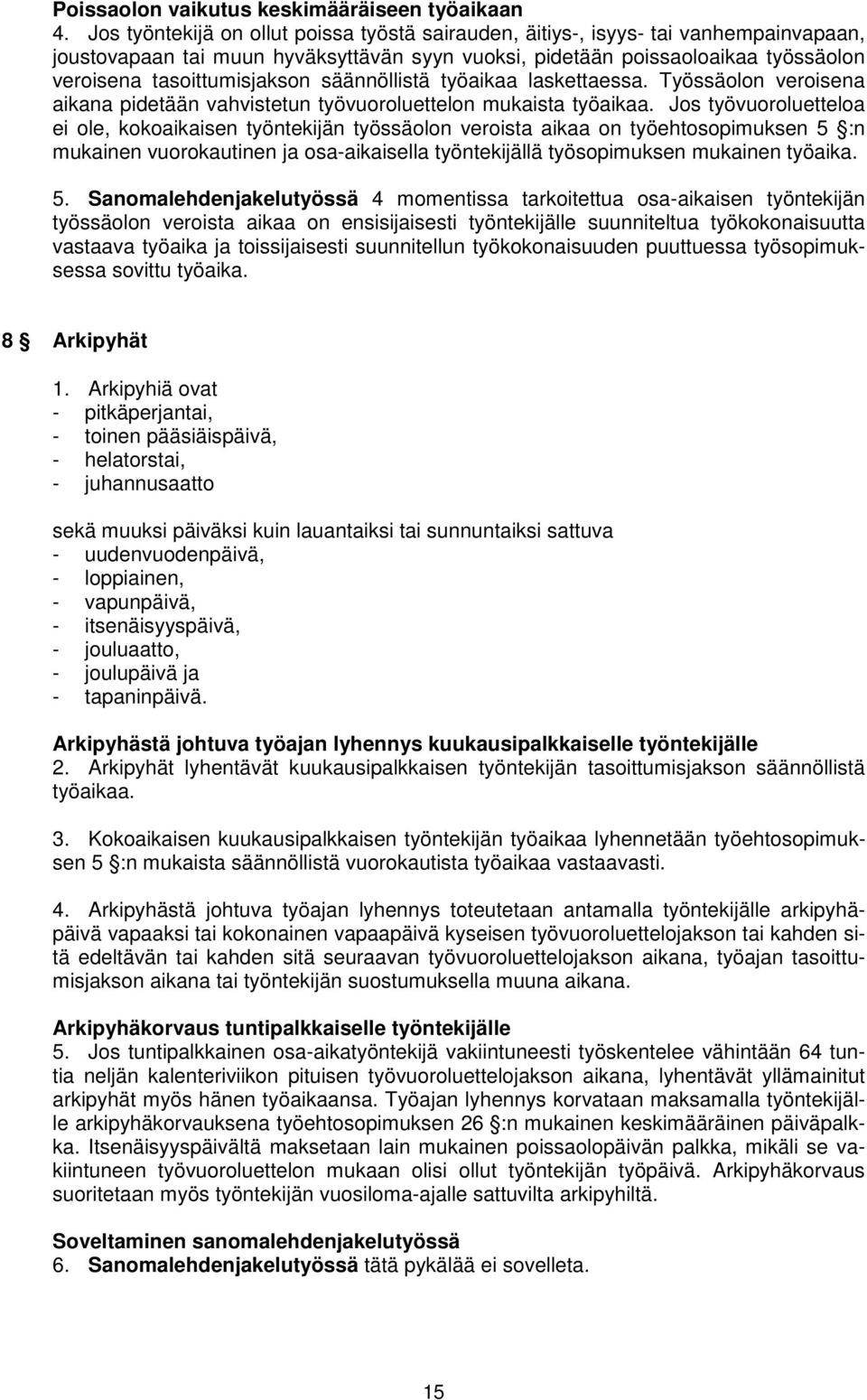 säännöllistä työaikaa laskettaessa. Työssäolon veroisena aikana pidetään vahvistetun työvuoroluettelon mukaista työaikaa.