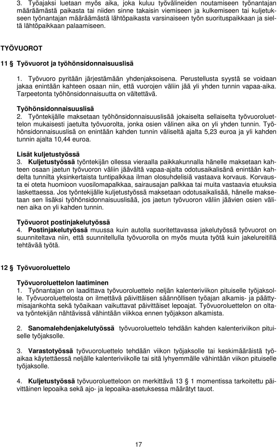 Perustellusta syystä se voidaan jakaa enintään kahteen osaan niin, että vuorojen väliin jää yli yhden tunnin vapaa-aika. Tarpeetonta työhönsidonnaisuutta on vältettävä. Työhönsidonnaisuuslisä 2.