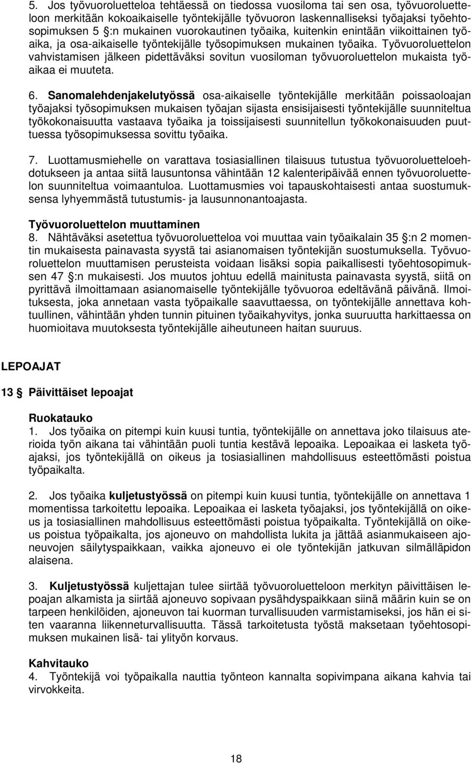 Työvuoroluettelon vahvistamisen jälkeen pidettäväksi sovitun vuosiloman työvuoroluettelon mukaista työaikaa ei muuteta. 6.