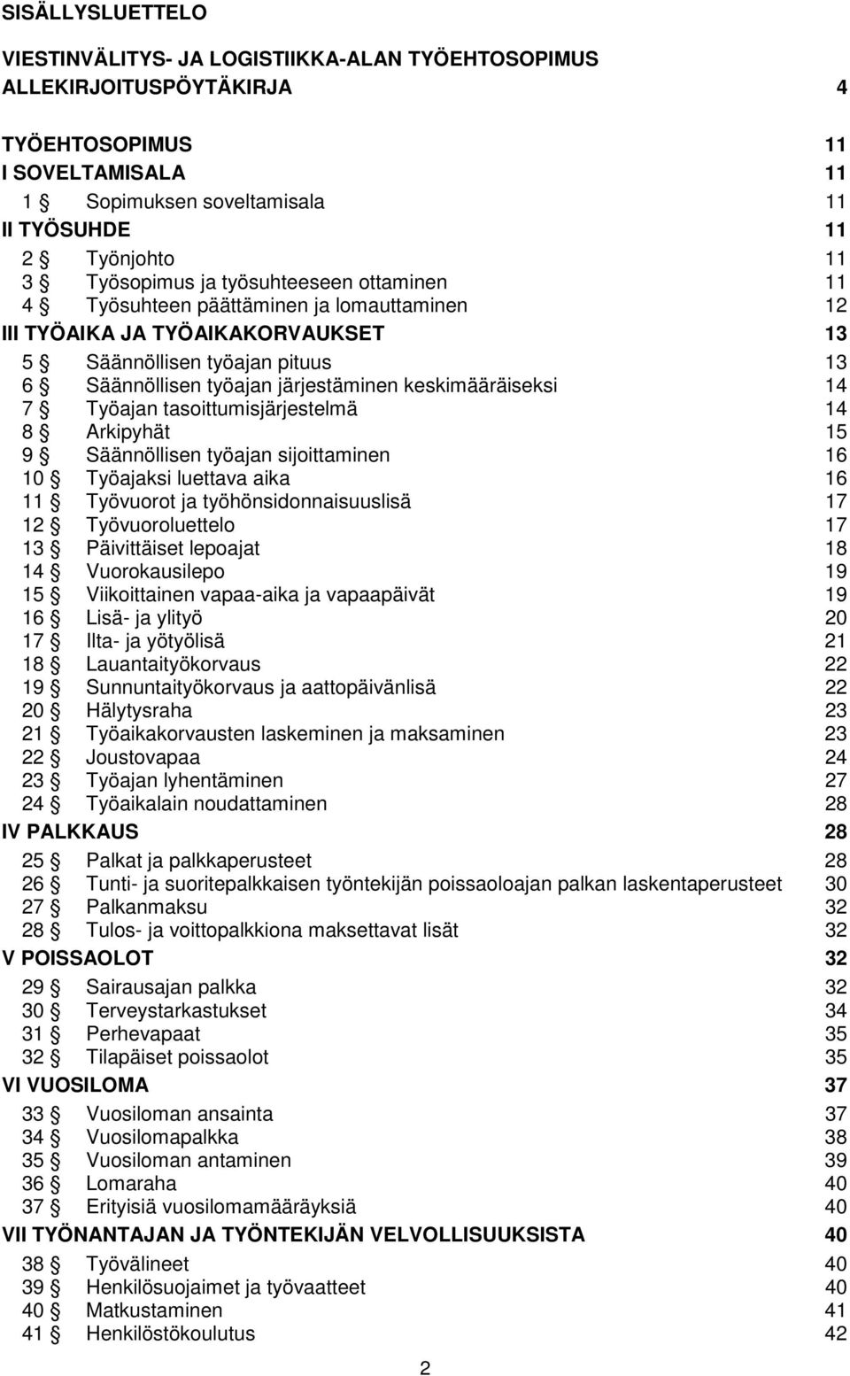 keskimääräiseksi 14 7 Työajan tasoittumisjärjestelmä 14 8 Arkipyhät 15 9 Säännöllisen työajan sijoittaminen 16 10 Työajaksi luettava aika 16 11 Työvuorot ja työhönsidonnaisuuslisä 17 12