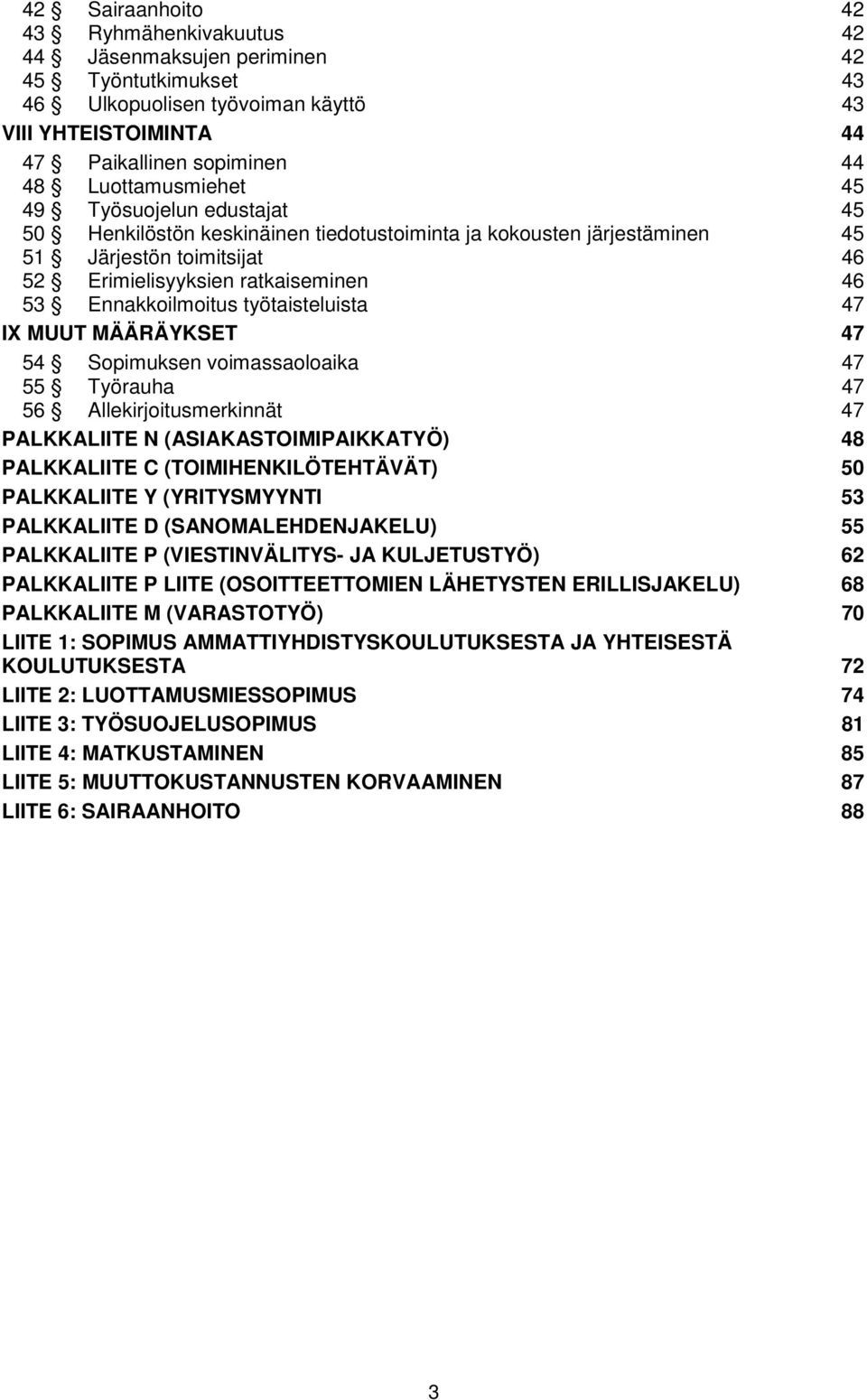 Ennakkoilmoitus työtaisteluista 47 IX MUUT MÄÄRÄYKSET 47 54 Sopimuksen voimassaoloaika 47 55 Työrauha 47 56 Allekirjoitusmerkinnät 47 PALKKALIITE N (ASIAKASTOIMIPAIKKATYÖ) 48 PALKKALIITE C