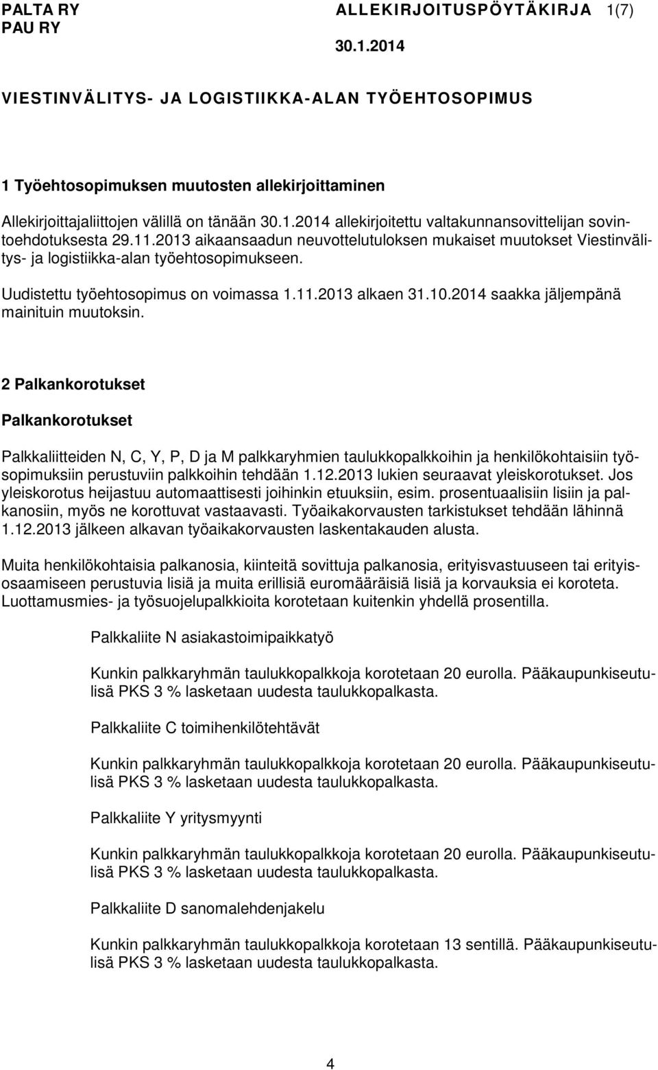 Uudistettu työehtosopimus on voimassa 1.11.2013 alkaen 31.10.2014 saakka jäljempänä mainituin muutoksin.