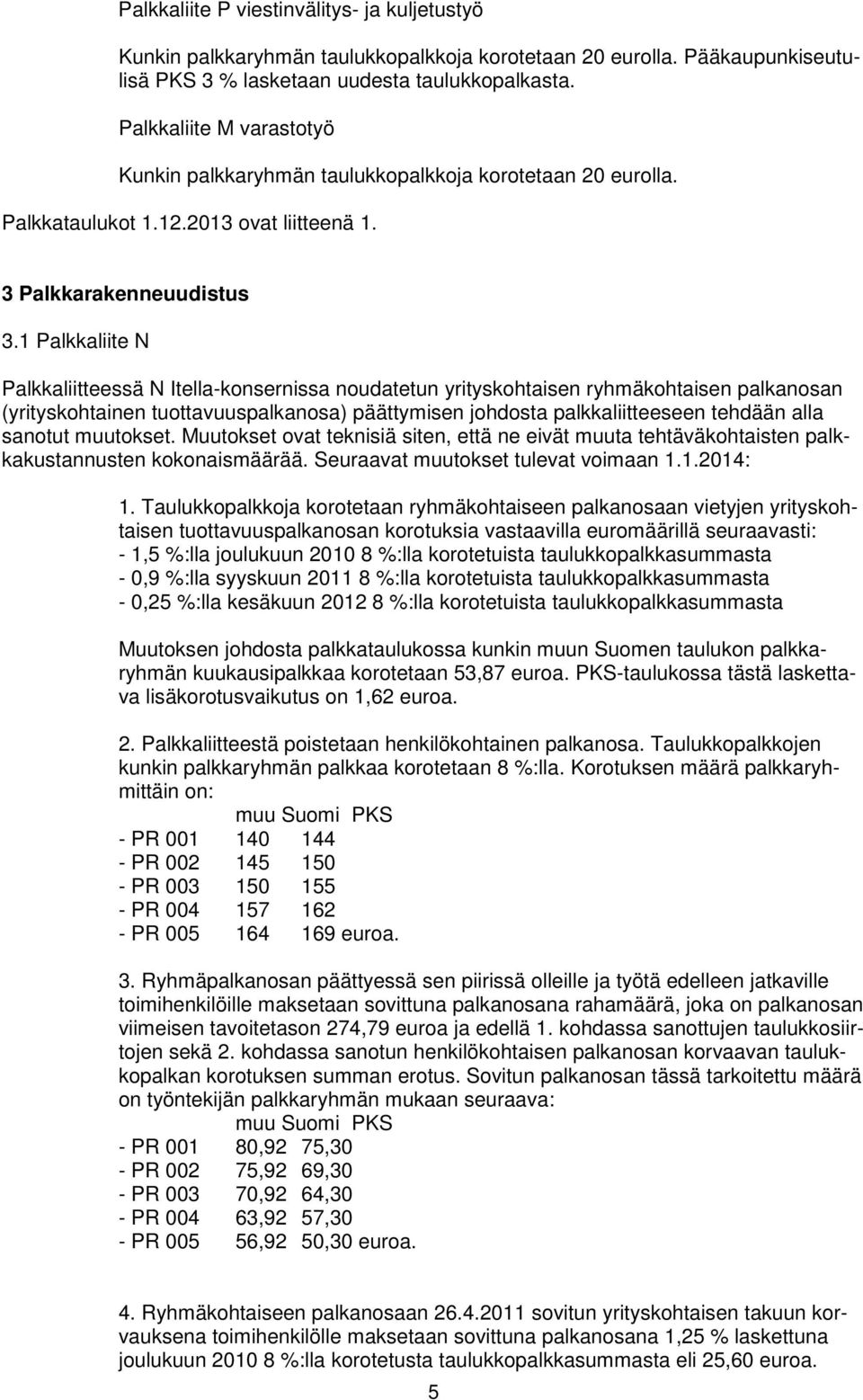 1 Palkkaliite N Palkkaliitteessä N Itella-konsernissa noudatetun yrityskohtaisen ryhmäkohtaisen palkanosan (yrityskohtainen tuottavuuspalkanosa) päättymisen johdosta palkkaliitteeseen tehdään alla