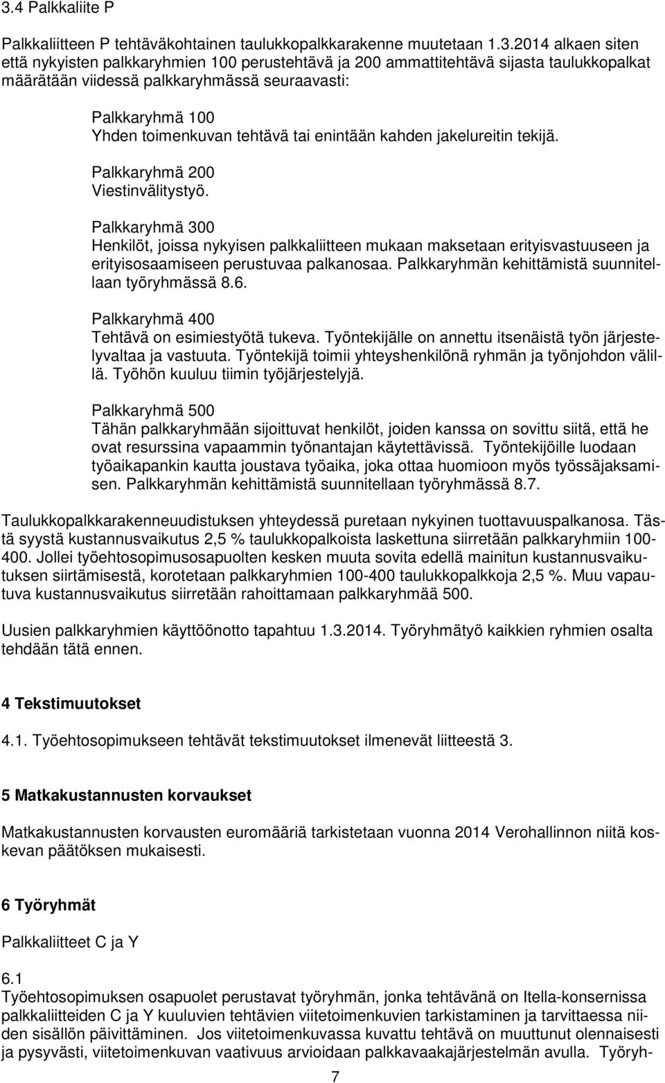 Palkkaryhmä 300 Henkilöt, joissa nykyisen palkkaliitteen mukaan maksetaan erityisvastuuseen ja erityisosaamiseen perustuvaa palkanosaa. Palkkaryhmän kehittämistä suunnitellaan työryhmässä 8.6.