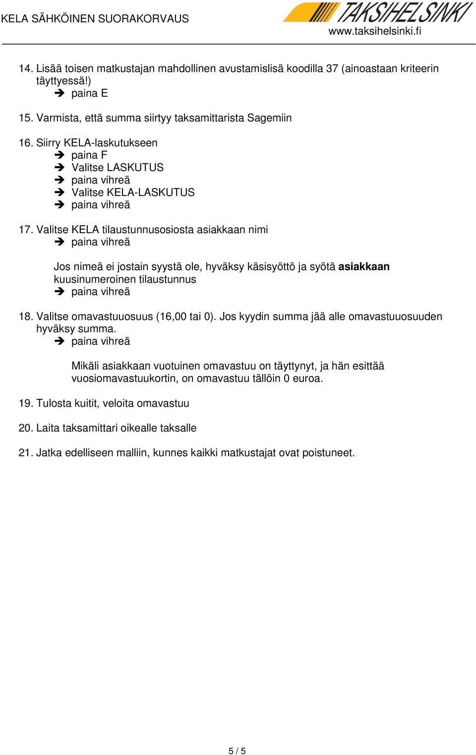 Valitse KELA tilaustunnusosiosta asiakkaan nimi 18. Valitse omavastuuosuus (16,00 tai 0).