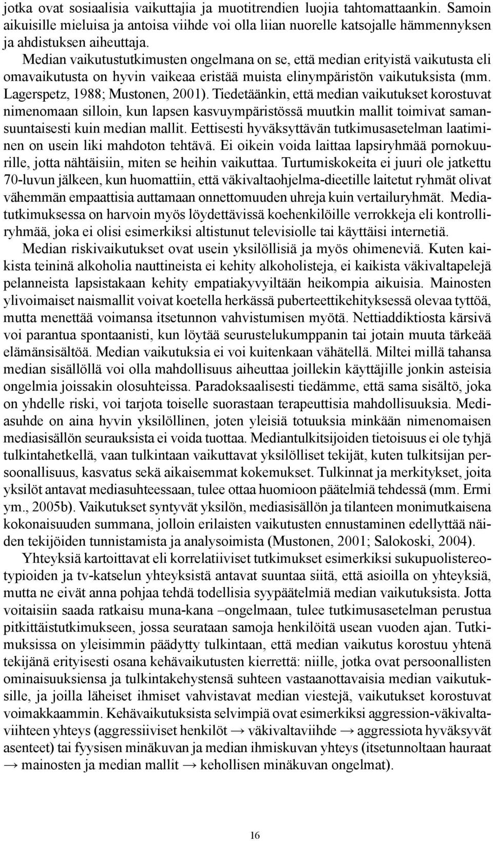 Tiedetäänkin, että median vaikutukset korostuvat nimenomaan silloin, kun lapsen kasvuympäristössä muutkin mallit toimivat samansuuntaisesti kuin median mallit.