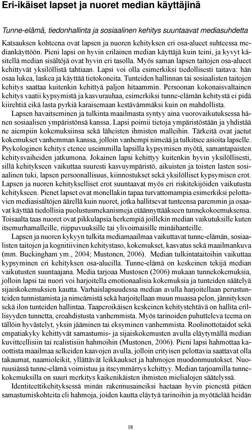 Myös saman lapsen taitojen osa-alueet kehittyvät yksilöllistä tahtiaan. Lapsi voi olla esimerkiksi tiedollisesti taitava: hän osaa lukea, laskea ja käyttää tietokoneita.