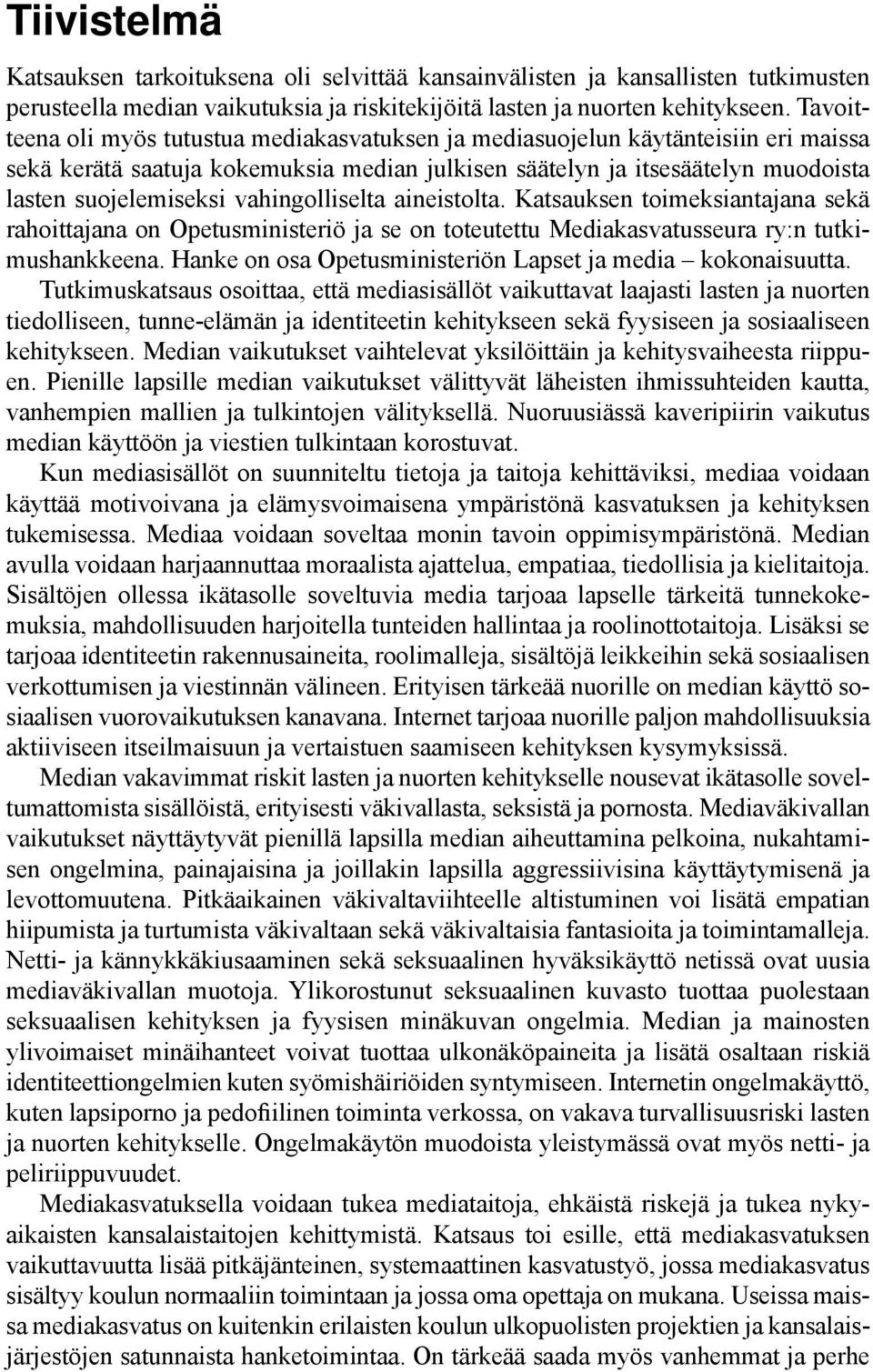 vahingolliselta aineistolta. Katsauksen toimeksiantajana sekä rahoittajana on Opetusministeriö ja se on toteutettu Mediakasvatusseura ry:n tutkimushankkeena.