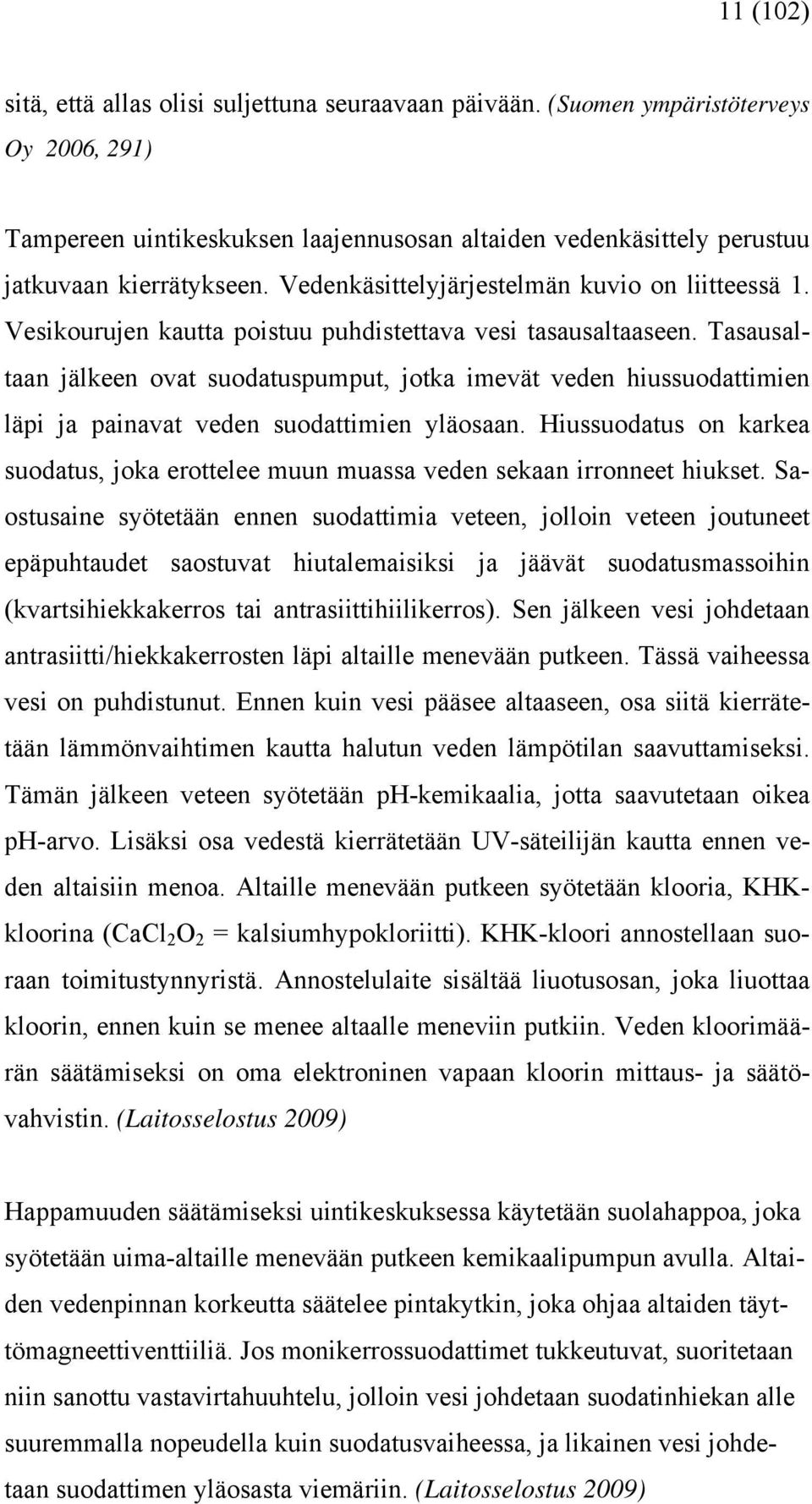 Tasausaltaan jälkeen ovat suodatuspumput, jotka imevät veden hiussuodattimien läpi ja painavat veden suodattimien yläosaan.