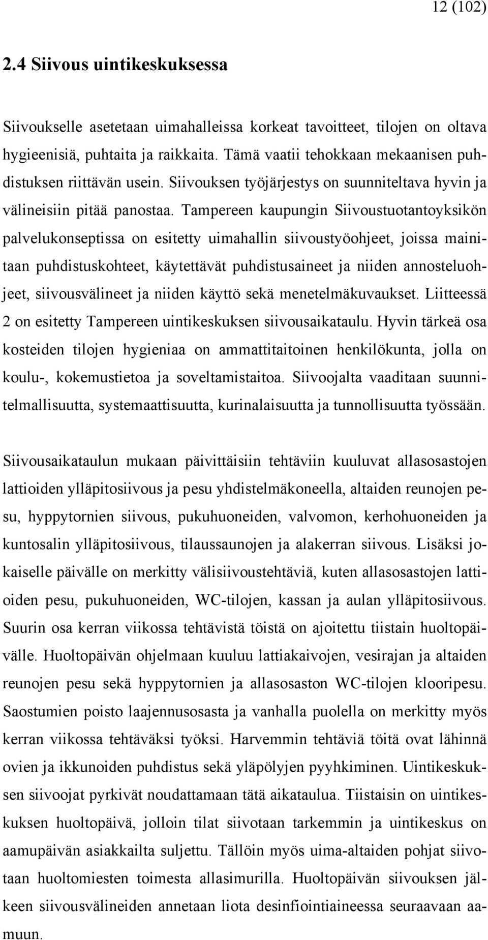 Tampereen kaupungin Siivoustuotantoyksikön palvelukonseptissa on esitetty uimahallin siivoustyöohjeet, joissa mainitaan puhdistuskohteet, käytettävät puhdistusaineet ja niiden annosteluohjeet,