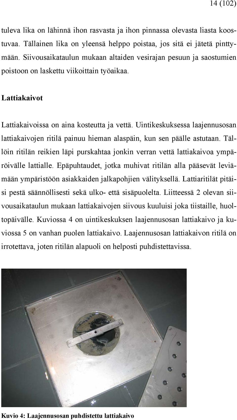 Uintikeskuksessa laajennusosan lattiakaivojen ritilä painuu hieman alaspäin, kun sen päälle astutaan. Tällöin ritilän reikien läpi purskahtaa jonkin verran vettä lattiakaivoa ympäröivälle lattialle.