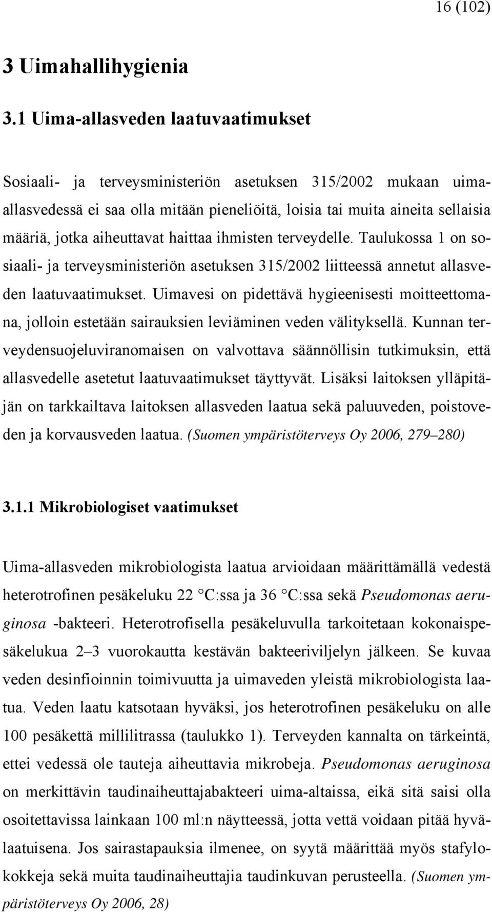 aiheuttavat haittaa ihmisten terveydelle. Taulukossa 1 on sosiaali- ja terveysministeriön asetuksen 315/2002 liitteessä annetut allasveden laatuvaatimukset.