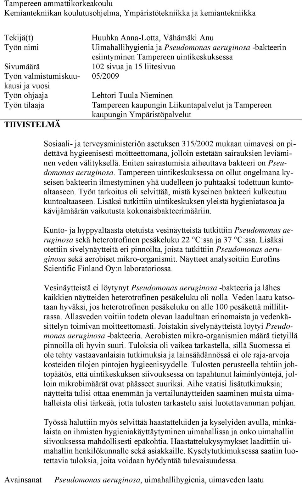 Tampereen kaupungin Liikuntapalvelut ja Tampereen kaupungin Ympäristöpalvelut Sosiaali- ja terveysministeriön asetuksen 315/2002 mukaan uimavesi on pidettävä hygieenisesti moitteettomana, jolloin