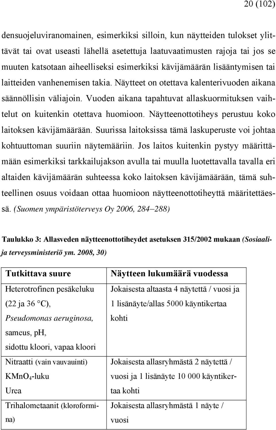 Vuoden aikana tapahtuvat allaskuormituksen vaihtelut on kuitenkin otettava huomioon. Näytteenottotiheys perustuu koko laitoksen kävijämäärään.