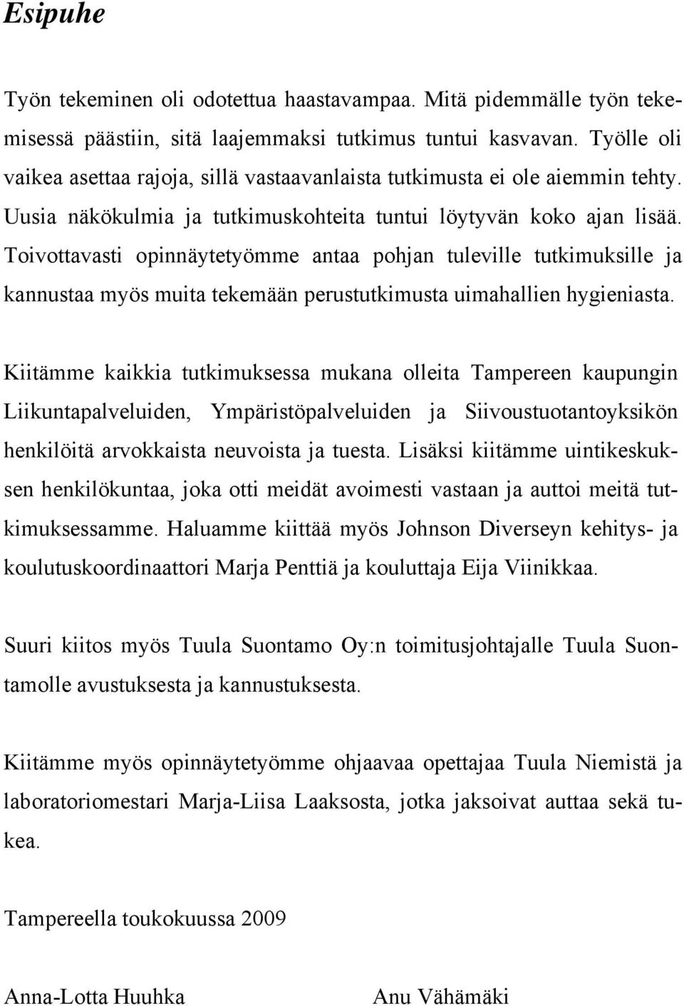 Toivottavasti opinnäytetyömme antaa pohjan tuleville tutkimuksille ja kannustaa myös muita tekemään perustutkimusta uimahallien hygieniasta.