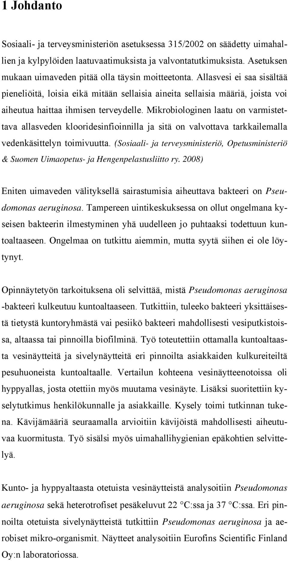 Allasvesi ei saa sisältää pieneliöitä, loisia eikä mitään sellaisia aineita sellaisia määriä, joista voi aiheutua haittaa ihmisen terveydelle.