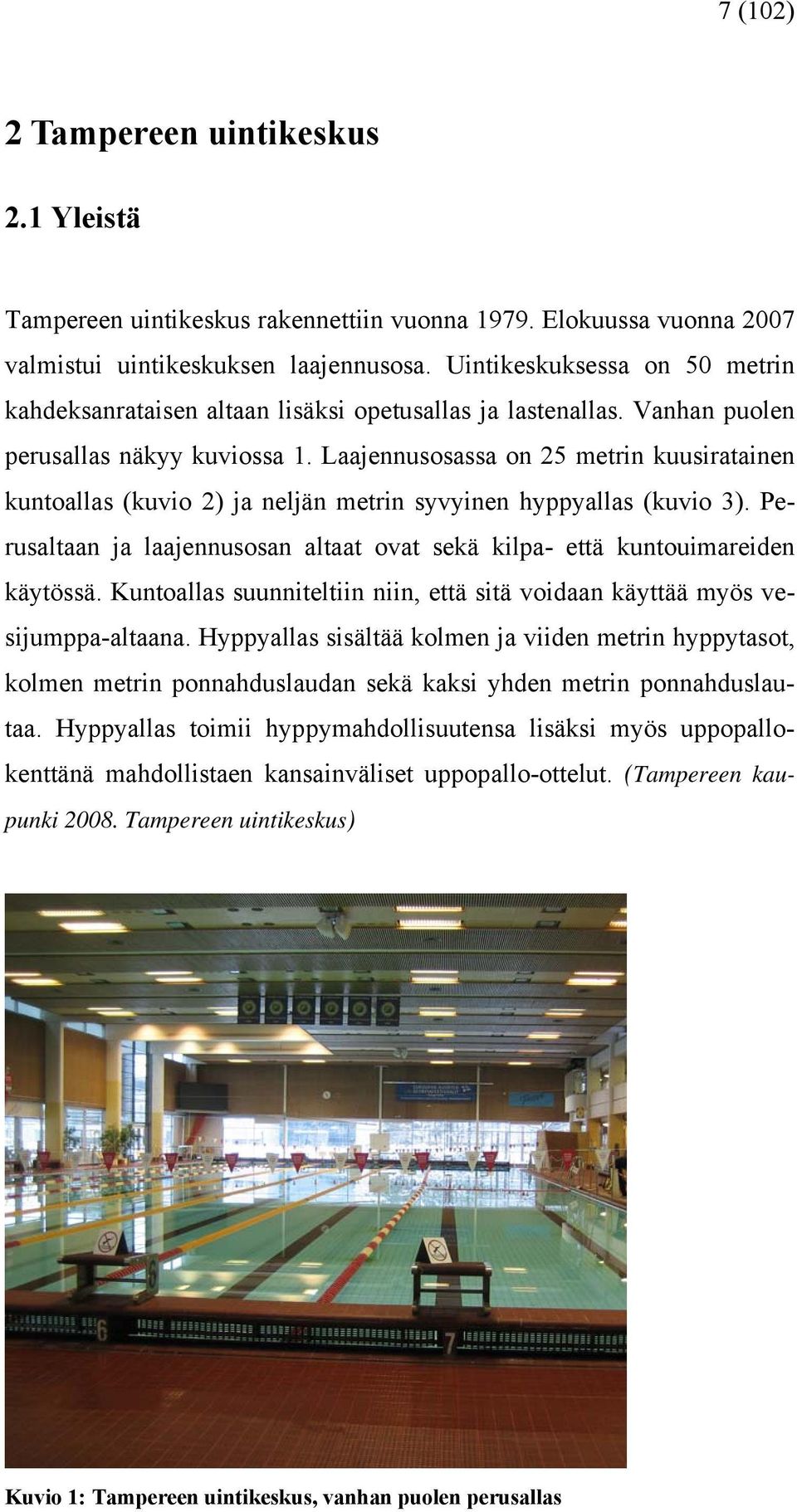 Laajennusosassa on 25 metrin kuusiratainen kuntoallas (kuvio 2) ja neljän metrin syvyinen hyppyallas (kuvio 3). Perusaltaan ja laajennusosan altaat ovat sekä kilpa- että kuntouimareiden käytössä.