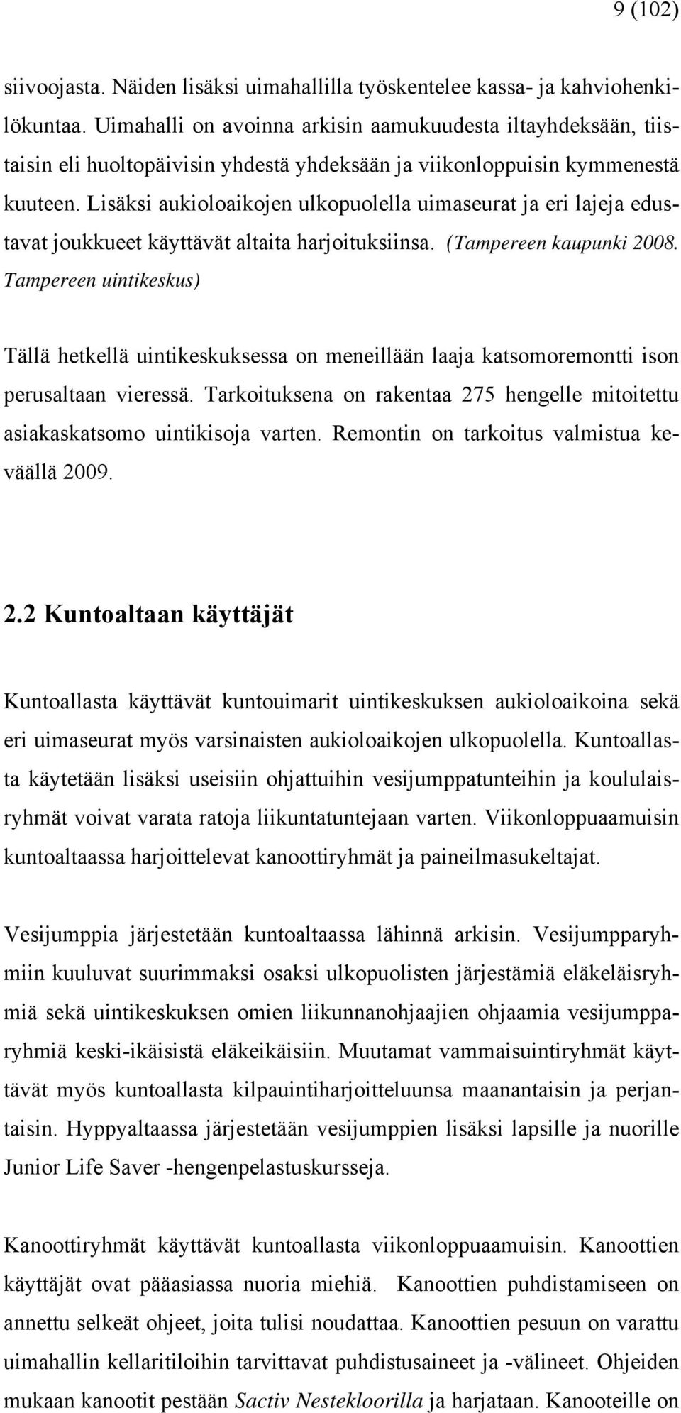 Lisäksi aukioloaikojen ulkopuolella uimaseurat ja eri lajeja edustavat joukkueet käyttävät altaita harjoituksiinsa. (Tampereen kaupunki 2008.