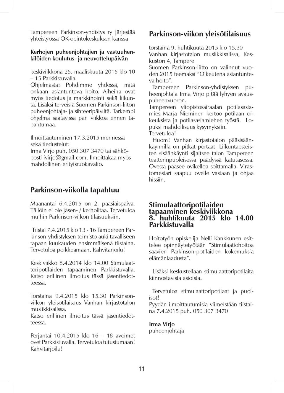 Lisäksi terveisiä Suomen Parkinson-liiton puheenjohtaja- ja sihteeripäiviltä. Tarkempi ohjelma saatavissa pari viikkoa ennen tapahtumaa. Ilmoittautuminen 17.3.