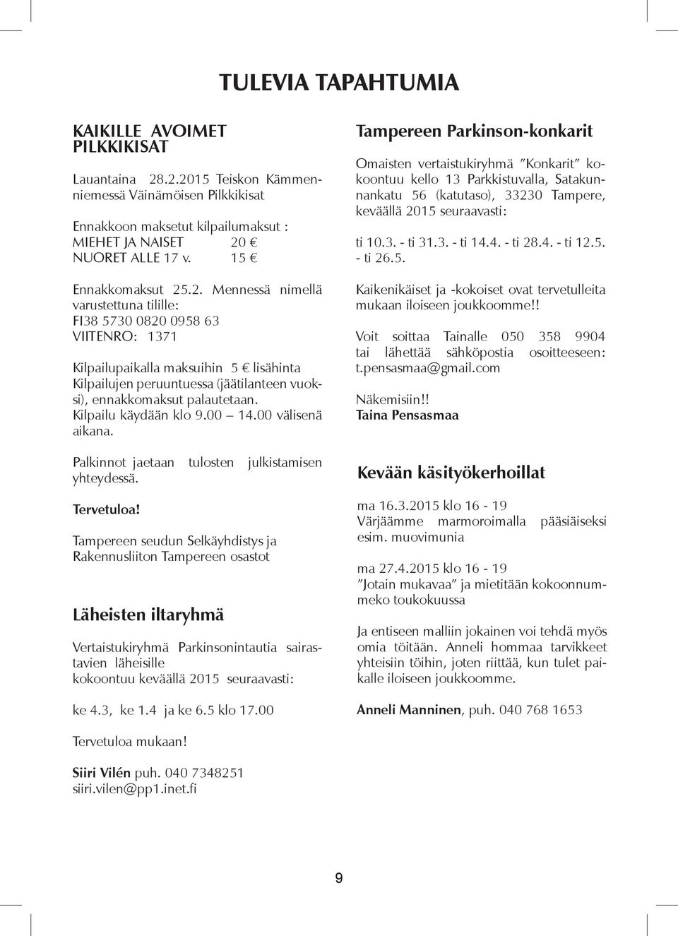 .2. Mennessä nimellä varustettuna tilille: FI38 5730 0820 0958 63 VIITENRO: 1371 Kilpailupaikalla maksuihin 5 lisähinta Kilpailujen peruuntuessa (jäätilanteen vuoksi), ennakkomaksut palautetaan.