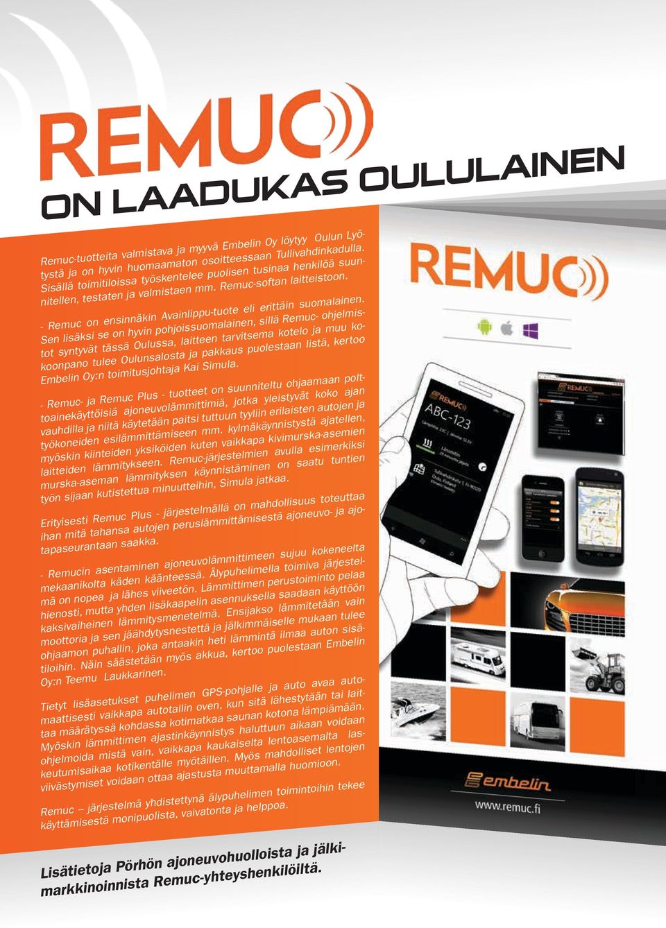 Sen lisäksi se on hyvin pohjoissuomalainen, sillä Remuc- ohjelmistot syntyvät tässä Oulussa, laitteen tarvitsema kotelo ja muu kokoonpano tulee Oulunsalosta ja pakkaus puolestaan Iistä, kertoo