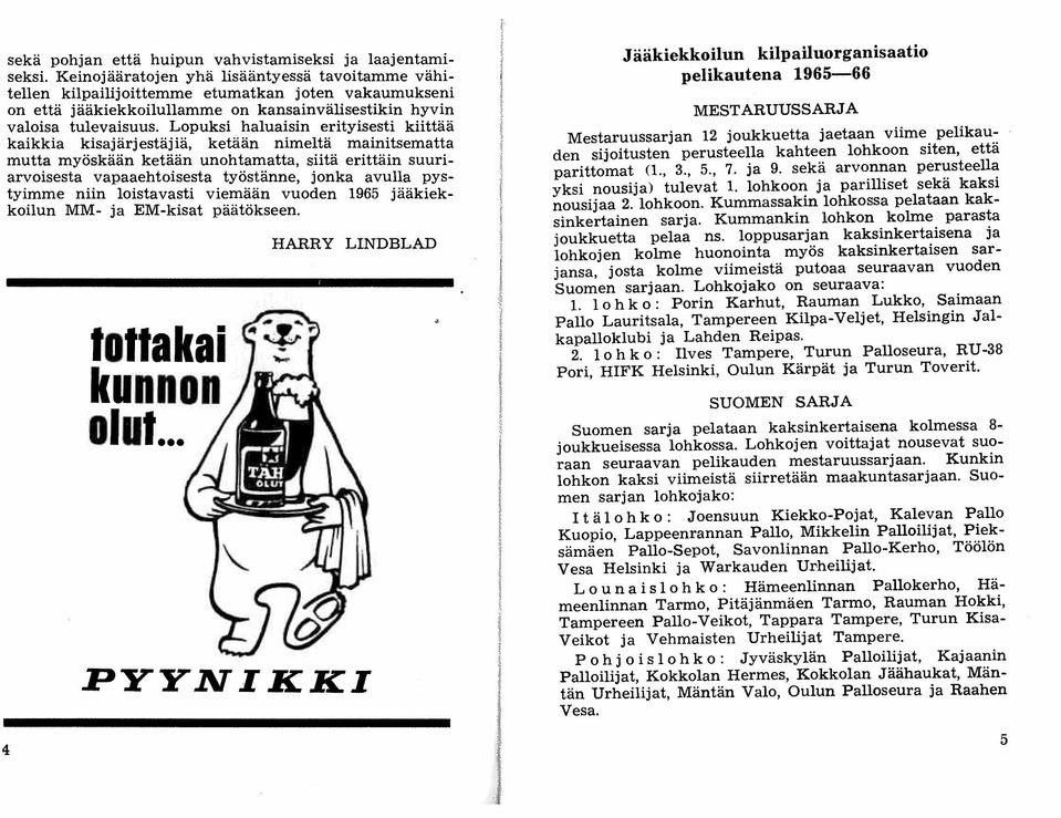 Lopuksi haluaisin erityisesti kiittää kaikkia kisajärjestäjiä, ketään nimeltä mainitsematta mutta myöskään ketään unohtamatta, siitä erittäin suuriarvoisesta vapaaehtoisesta työstänne, jonka avulla