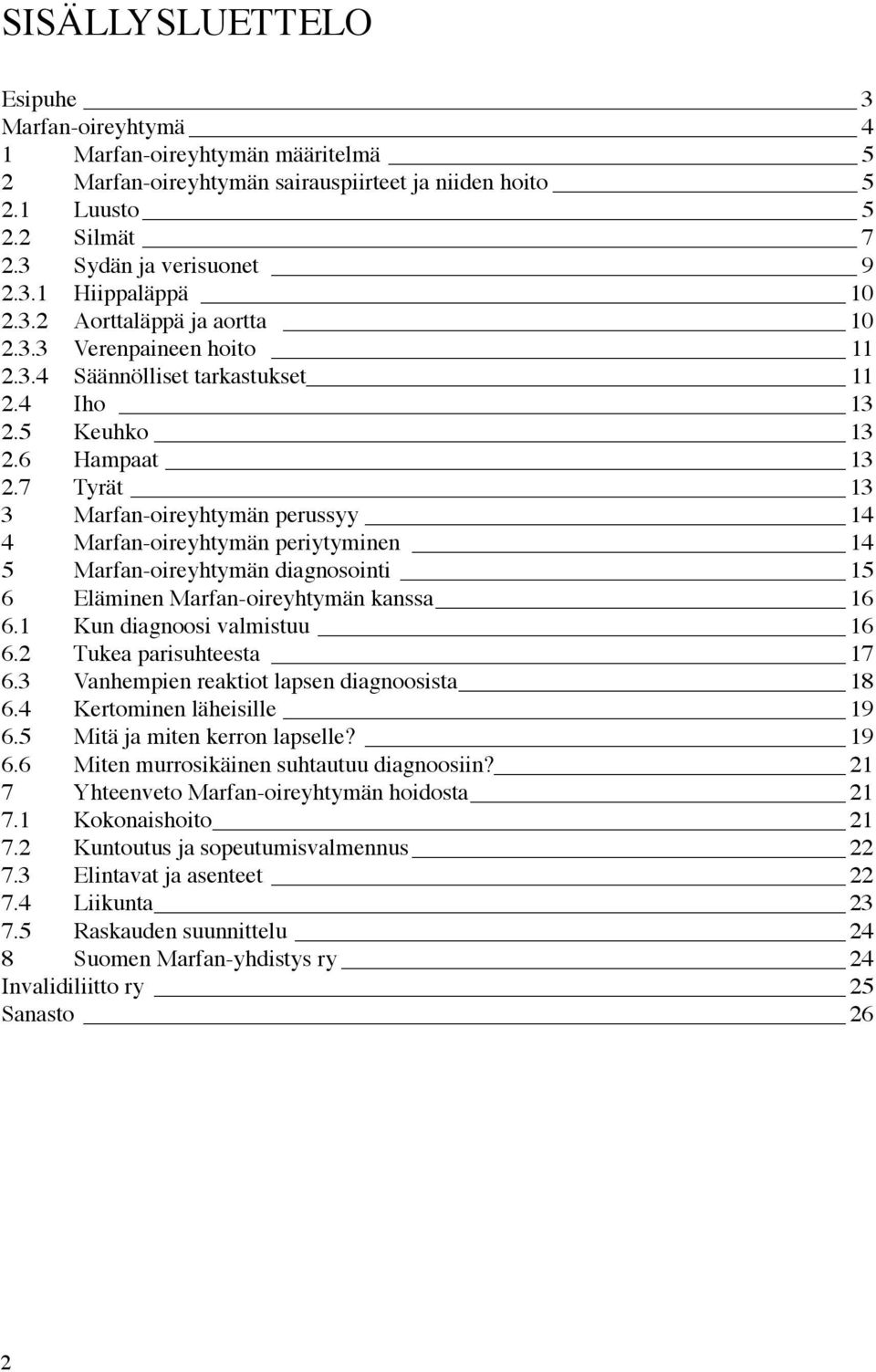 7 Tyrät 13 3 Marfan-oireyhtymän perussyy 14 4 Marfan-oireyhtymän periytyminen 14 5 Marfan-oireyhtymän diagnosointi 15 6 Eläminen Marfan-oireyhtymän kanssa 16 6.1 Kun diagnoosi valmistuu 16 6.