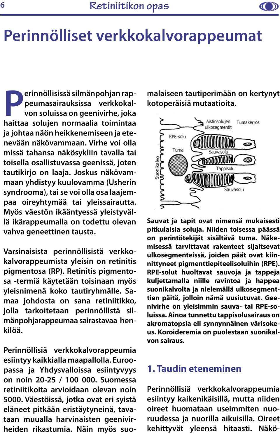 Joskus näkövammaan yhdistyy kuulovamma (Usherin syndrooma), tai se voi olla osa laajempaa oireyhtymää tai yleissairautta.