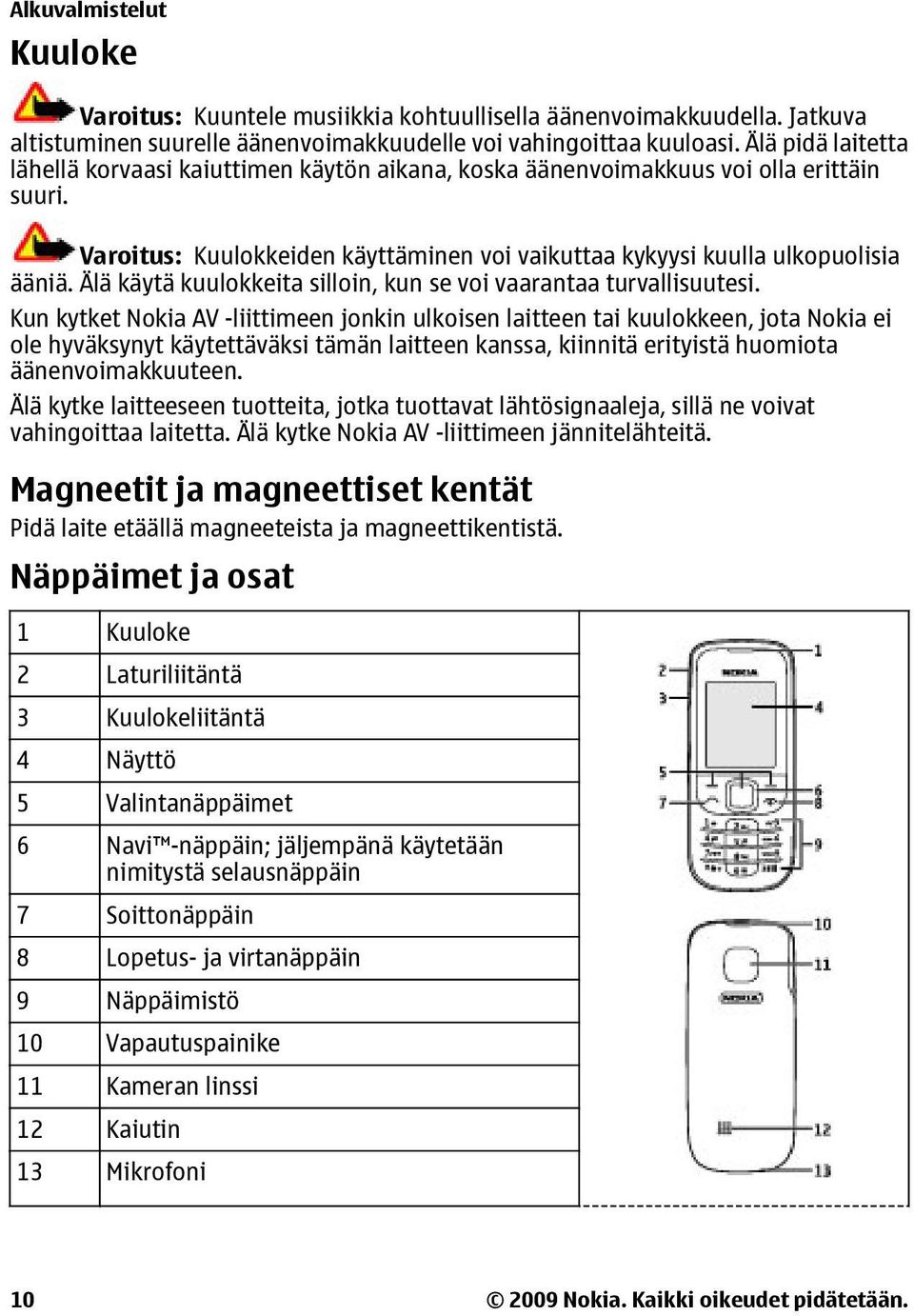 Älä käytä kuulokkeita silloin, kun se voi vaarantaa turvallisuutesi.