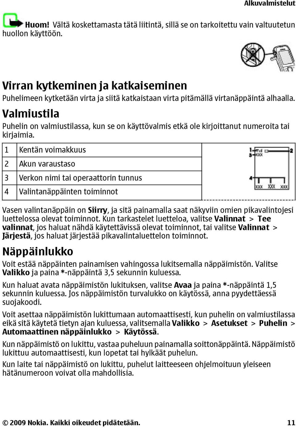 Valmiustila Puhelin on valmiustilassa, kun se on käyttövalmis etkä ole kirjoittanut numeroita tai kirjaimia.