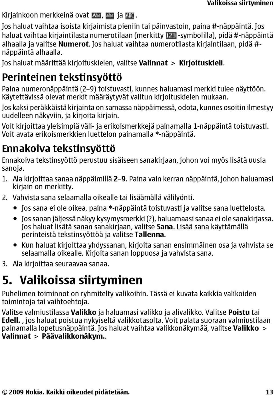Jos haluat määrittää kirjoituskielen, valitse Valinnat > Kirjoituskieli. Perinteinen tekstinsyöttö Paina numeronäppäintä (2 9) toistuvasti, kunnes haluamasi merkki tulee näyttöön.