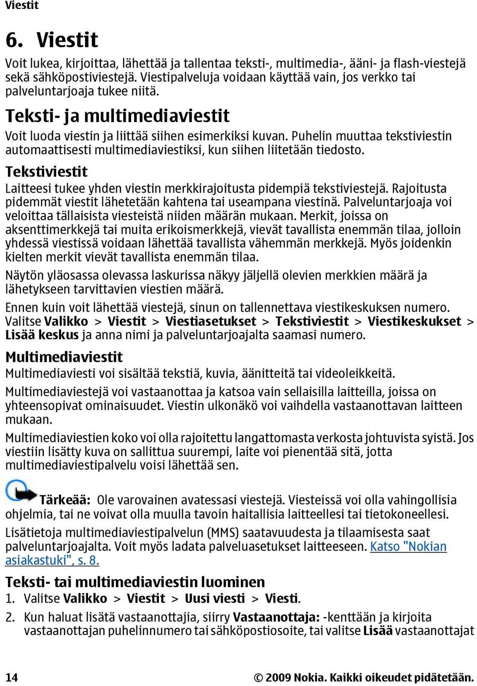 Puhelin muuttaa tekstiviestin automaattisesti multimediaviestiksi, kun siihen liitetään tiedosto. Tekstiviestit Laitteesi tukee yhden viestin merkkirajoitusta pidempiä tekstiviestejä.
