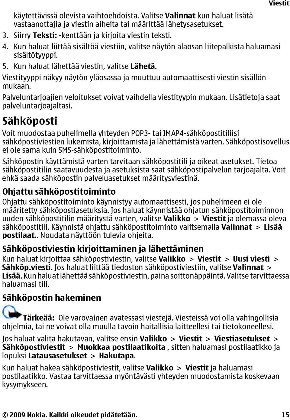 Kun haluat lähettää viestin, valitse Lähetä. Viestityyppi näkyy näytön yläosassa ja muuttuu automaattisesti viestin sisällön mukaan.